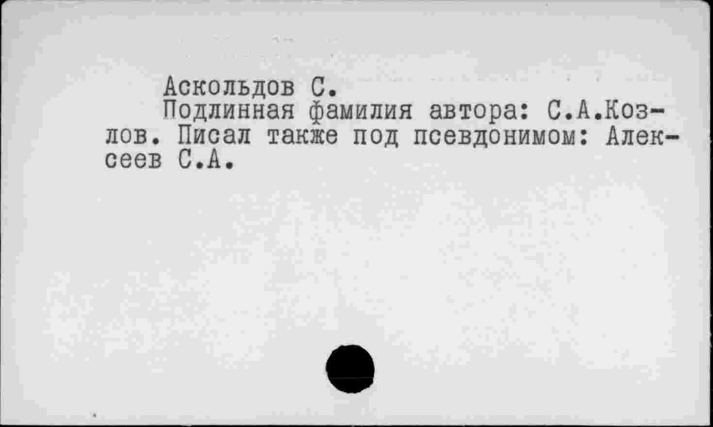 ﻿Аскольдов С.
Подлинная фамилия автора: С.А.Козлов. Писал также под псевдонимом: Алексеев С.А.